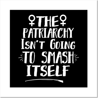 The Patriarchy Isn't Going To Smash Itself Posters and Art